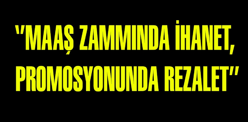 MAAŞ ZAMMINDA İHANET, PROMOSYONUNDA REZALET