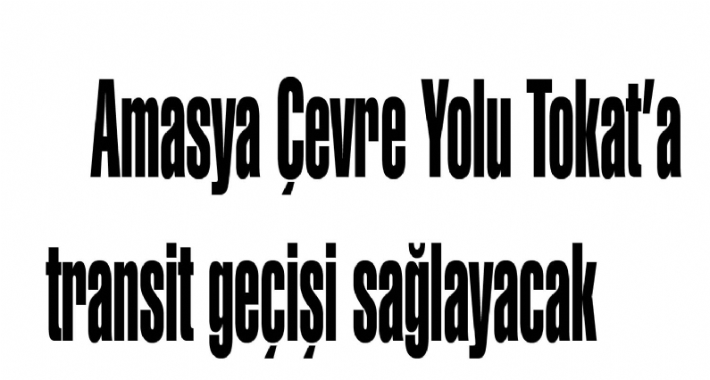  Amasya`nın trafik yükünü önemlianda azaltacak olan çevre yolunun 2015 yılı sonu itibariyle ulaşıma açılmasının hedeflendiği bildirildi. Çevre yolunun Tokat istikametine transit geçişi sağlayacağı bildirildi. 