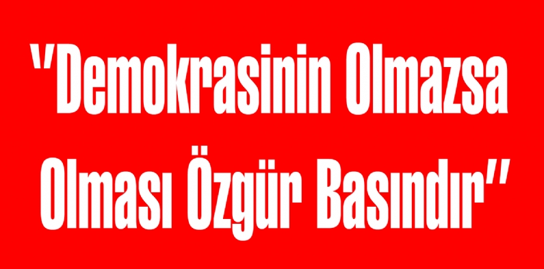 Demokrasinin Olmazsa Olması Özgür Basındır