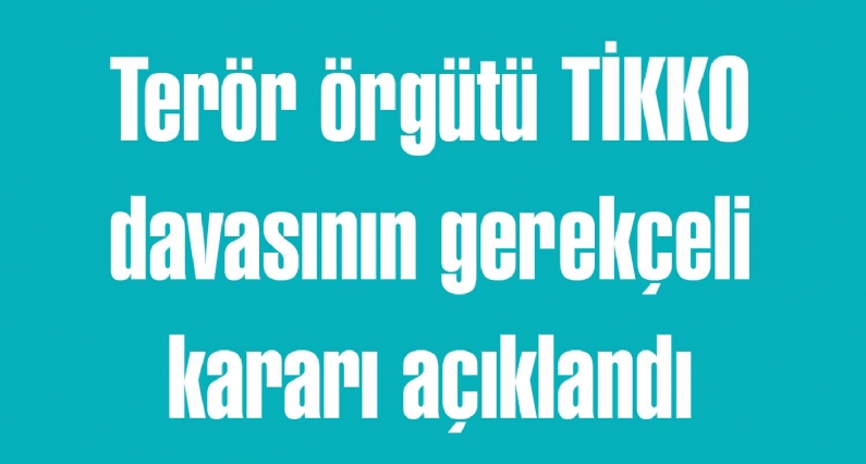 Terör örgütü TİKKO üyesi olmak ve bu kapsamda çeşitli suçları işlemekle yargılanan 9 sanıktan 8`inin, ``Anayasa`yı ihlal`` suçundan ağırlaştırılmış müebbet hapis cezasına çarptırılmasının gerekçesi açıklandı. Sanıkların Tokat