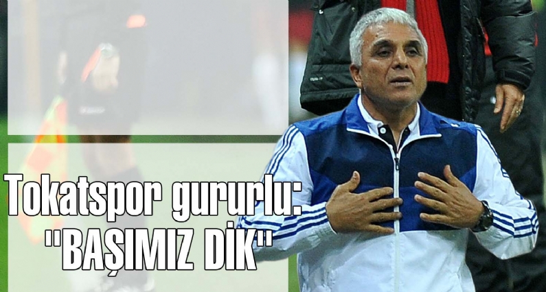 Tokatspgururlu: ``BAŞIMIZ DİK``