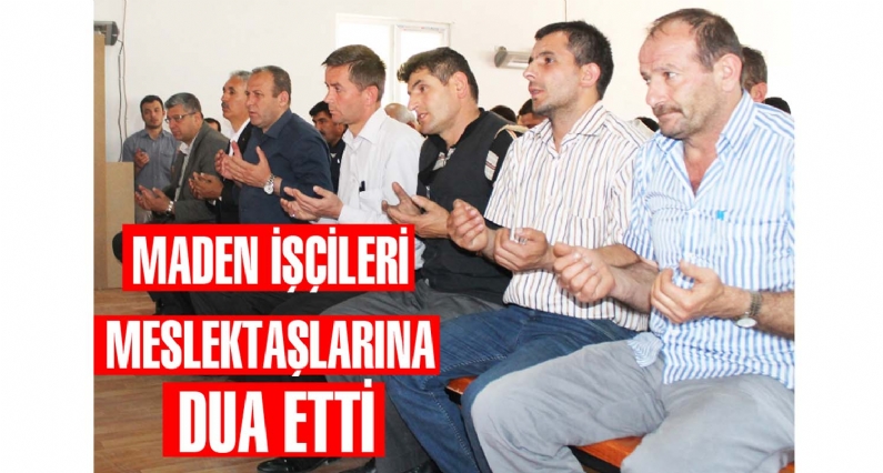 MADEN İŞÇİLERİ MESLEKTAŞLARINA DUA ETTİ