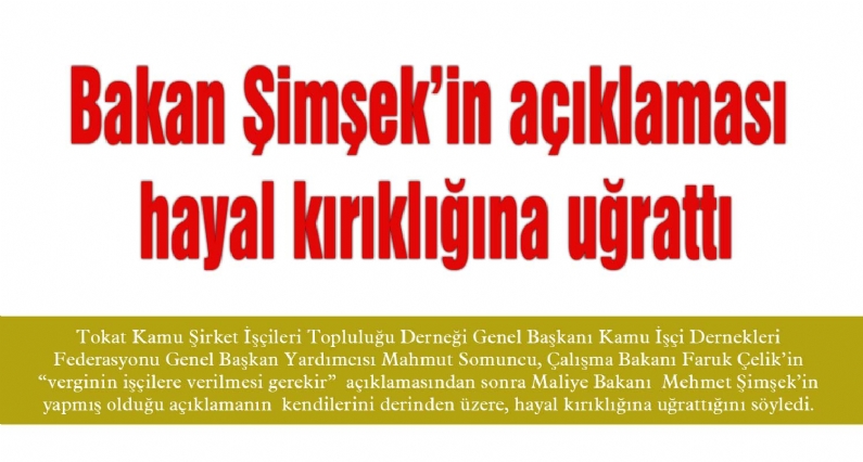 Tokat Kamu Şirket İşçileri Topluluğu Derneği Genel Başkanı Kamu İşçi Dernekleri Federasyonu Genel Başkan Yardımcısı Mahmut Somuncu, Çalışma Bakanı Faruk Çelikin  verginin işçilere verilmesi gerekir  açıklamasından sonra Ma