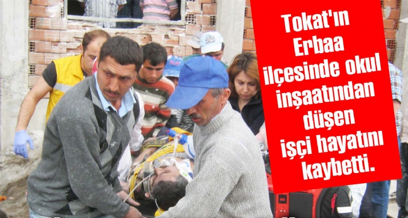 İNŞAATTAN DÜŞEN İŞÇİ ÖLDÜ