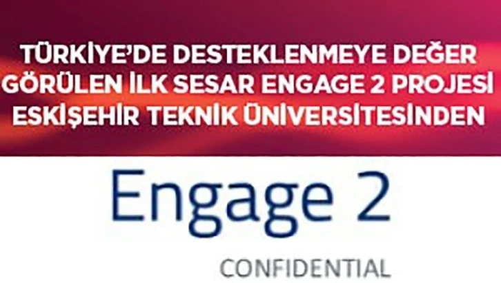 Türkiye’de desteklenmeye değer görülen ilk "Sesar Engage 2 Projesi" Eskişehir Teknik Üniversitesi’nden geldi
