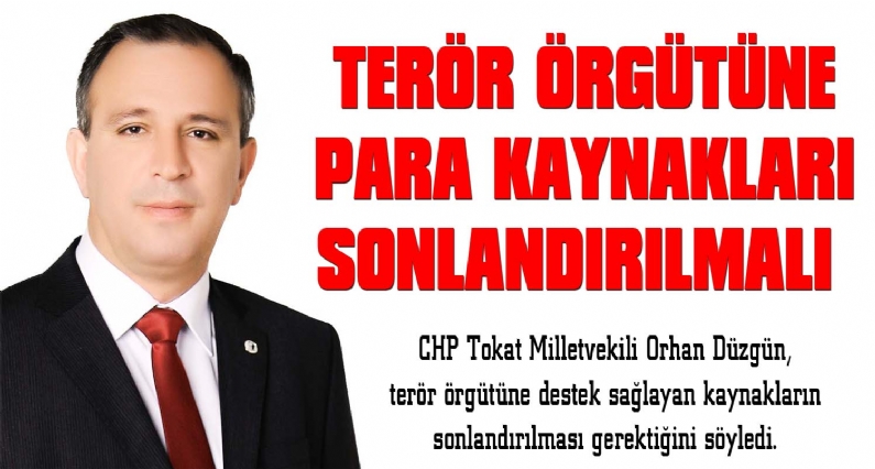 CHP Tokat Milletvekili Orhan Düzgün, terör örgütüne destek sağlayan kaynakların sonlandırılması gerektiğini söyledi. 
Düzgün,  Başbakan    Recep Tayyip Erdoğan  tarafından yazılı olarak cevaplandırılması istemiyle Türkiye Bü