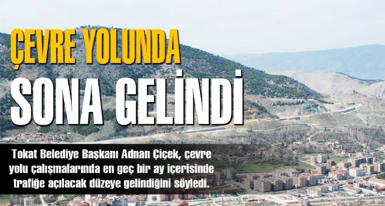 Tokat Belediye Başkanı Adnan Çiçek, çevre yolu çalışmalarında en geç bir ay içerisinde trafiğe açılacak düzeye gelindiğini söyledi. 
Makamında basın mensuplarının sorularını cevaplayan Başkan Çiçek, Çevre yolu konusu uzun y