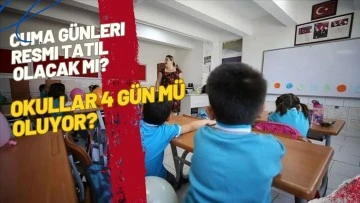 Cuma günleri resmi tatil olacak mı? Okullar 4 gün mü oluyor?